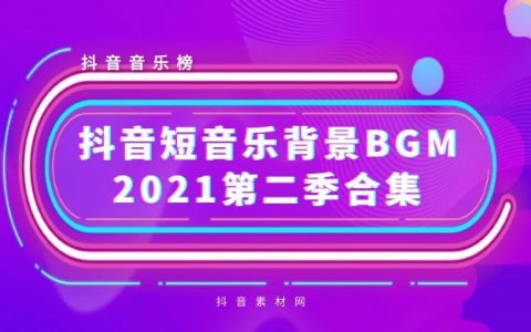 抖音2021背景短音乐BGM热曲（第二季）