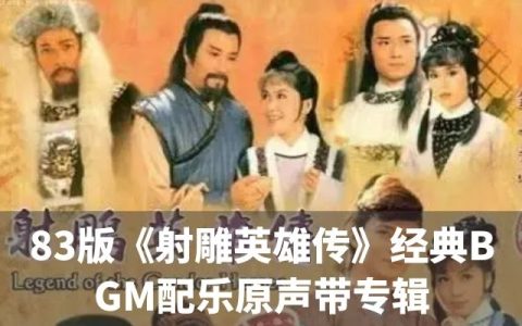 83版《射雕英雄传》原声带配乐BGM大全