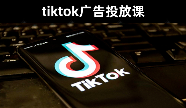 【带你快速入门】跨境B哥出品-tiktok广告投放课