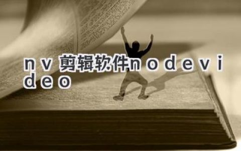 玩转你的视频创作：轻松掌握nv剪辑软件NodeVideo的进阶技巧