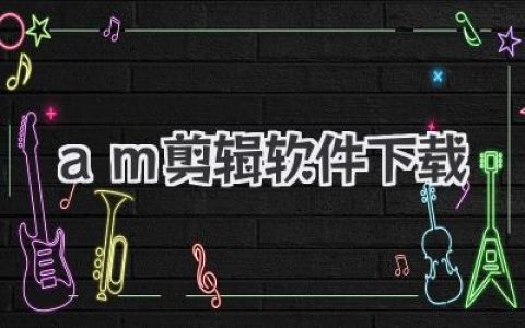 手把手教你搞定《AM剪辑软件下载》，从此剪辑小白变大神！