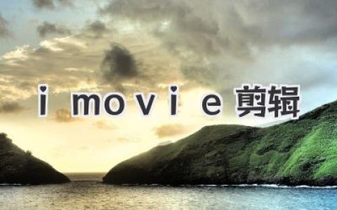 iMovie剪辑：小白也能轻松玩转电影级剪辑，告别视频剪辑小白帽！